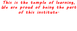 This is the temple of learning, We are proud of being the part of this institute. 