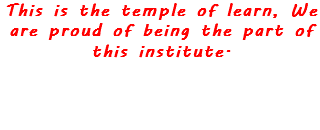 This is the temple of learn, We are proud of being the part of this institute. 